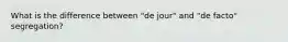 What is the difference between "de jour" and "de facto" segregation?