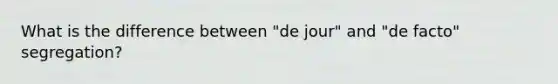 What is the difference between "de jour" and "de facto" segregation?