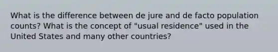 What is the difference between de jure and de facto population counts? What is the concept of "usual residence" used in the United States and many other countries?