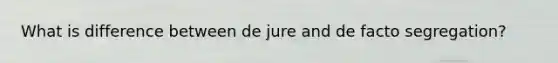 What is difference between de jure and de facto segregation?