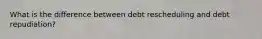 What is the difference between debt rescheduling and debt repudiation?