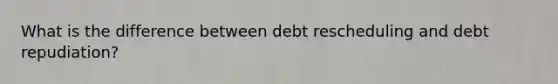 What is the difference between debt rescheduling and debt repudiation?