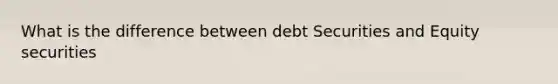 What is the difference between debt Securities and Equity securities