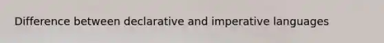 Difference between declarative and imperative languages