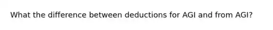 What the difference between deductions for AGI and from AGI?