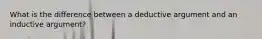 What is the difference between a deductive argument and an inductive argument?