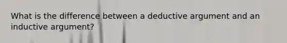 What is the difference between a deductive argument and an inductive argument?