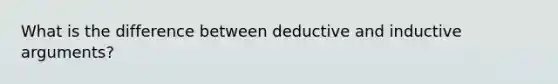 What is the difference between deductive and inductive arguments?