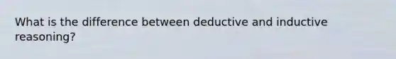 What is the difference between deductive and inductive reasoning?