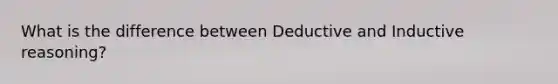 What is the difference between Deductive and Inductive reasoning?