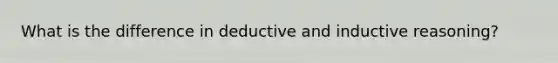 What is the difference in deductive and inductive reasoning?