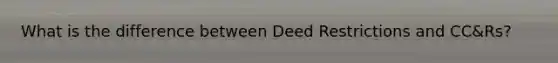 What is the difference between Deed Restrictions and CC&Rs?