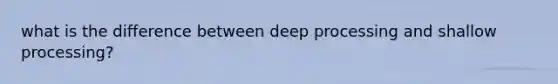 what is the difference between deep processing and shallow processing?