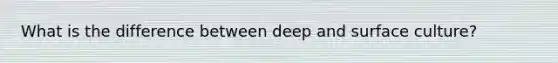 What is the difference between deep and surface culture?