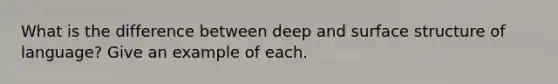 What is the difference between deep and surface structure of language? Give an example of each.