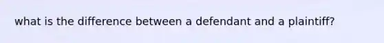 what is the difference between a defendant and a plaintiff?