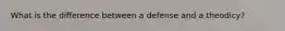 What is the difference between a defense and a theodicy?