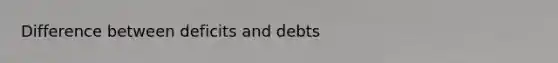 Difference between deficits and debts