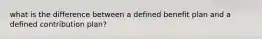what is the difference between a defined benefit plan and a defined contribution plan?
