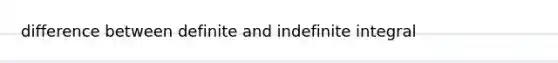 difference between definite and indefinite integral