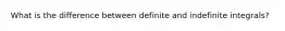 What is the difference between definite and indefinite integrals?