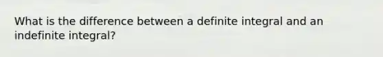 What is the difference between a definite integral and an indefinite integral?