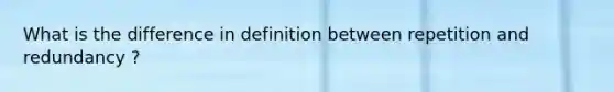 What is the difference in definition between repetition and redundancy ?