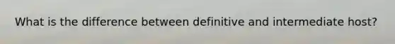 What is the difference between definitive and intermediate host?