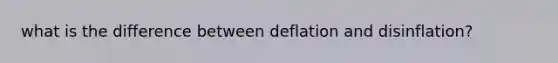 what is the difference between deflation and disinflation?