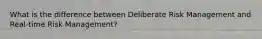 What is the difference between Deliberate Risk Management and Real-time Risk Management?