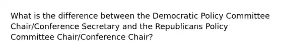 What is the difference between the Democratic Policy Committee Chair/Conference Secretary and the Republicans Policy Committee Chair/Conference Chair?