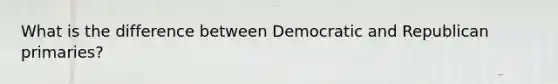 What is the difference between Democratic and Republican primaries?