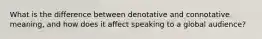 What is the difference between denotative and connotative meaning, and how does it affect speaking to a global audience?