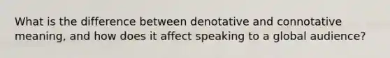 What is the difference between denotative and connotative meaning, and how does it affect speaking to a global audience?