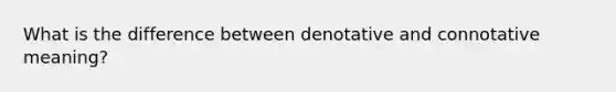 What is the difference between denotative and connotative meaning?