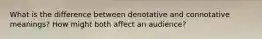 What is the difference between denotative and connotative meanings? How might both affect an audience?