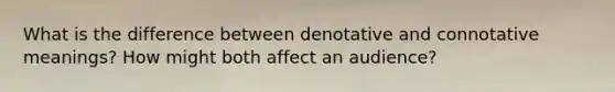 What is the difference between denotative and connotative meanings? How might both affect an audience?