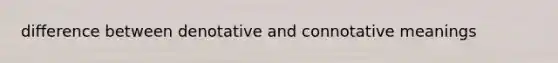 difference between denotative and connotative meanings
