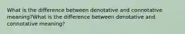 What is the difference between denotative and connotative meaning?What is the difference between denotative and connotative meaning?