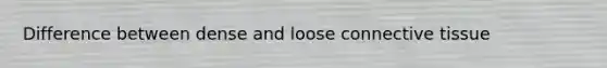 Difference between dense and loose connective tissue