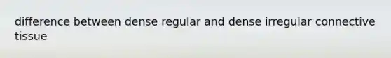 difference between dense regular and dense irregular connective tissue