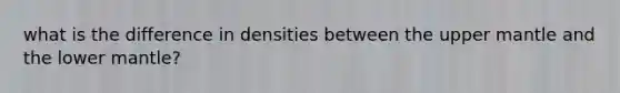 what is the difference in densities between the upper mantle and the lower mantle?