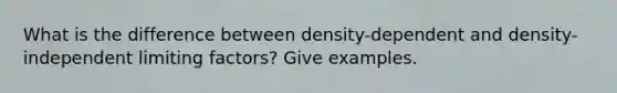 What is the difference between density-dependent and density-independent limiting factors? Give examples.