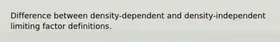 Difference between density-dependent and density-independent limiting factor definitions.