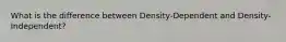 What is the difference between Density-Dependent and Density-Independent?