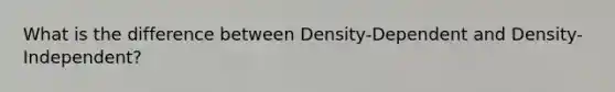 What is the difference between Density-Dependent and Density-Independent?