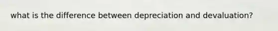 what is the difference between depreciation and devaluation?