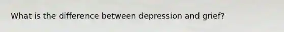 What is the difference between depression and grief?