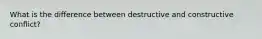 What is the difference between destructive and constructive conflict?