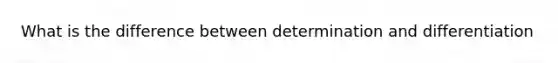 What is the difference between determination and differentiation